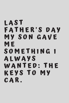 Paperback Last Father's Day my son gave me something I always wanted: the keys to my car.: 6"x9" 120 pages journal Book