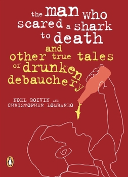 Paperback The Man Who Scared a Shark to Death and Other True Tales of Drunken Debauchery Book