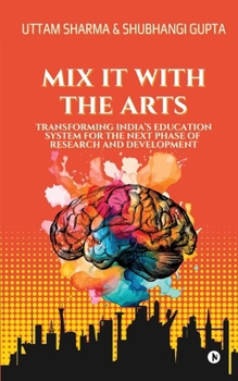 Mix it with the Arts: TRANSFORMING INDIA'S EDUCATION SYSTEM FOR THE NEXT PHASE OF RESEARCH AND DEVELOPMENT