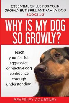 Paperback Essential Skills for your Growly but Brilliant Family Dog: Books 1-3: Understanding your fearful, reactive, or aggressive dog, and strategies and tech Book