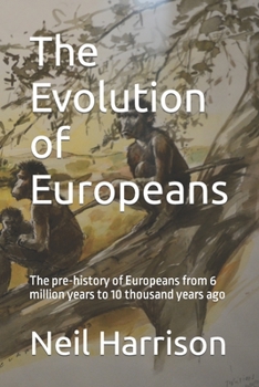 Paperback The Evolution of Europeans: The pre-history of Europeans from 6 million years ago to 10 thousand years ago Book