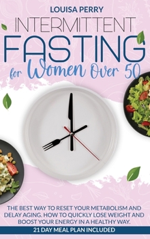 Hardcover Intermittent Fasting for Women Over 50: The Best Way to Reset Your Metabolism and Delay Aging. How to Quickly Lose Weight and Boost Your Energy in a H Book