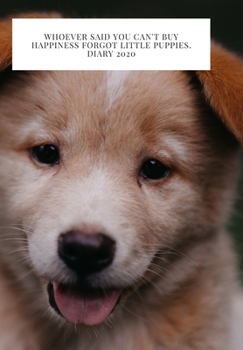 Whoever said you can't buy Happiness forgot little puppies. DIARY 2020