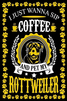 I Just Wanna Sip Coffee And Pet My Rottweiler: Dog Lover Gifts, Rottweiler Journal Notebook Best Gifts For Who Love Coffee And Rottweiler Dog Notebook Blank Lined Ruled Journal 6"x9" 100 Pages