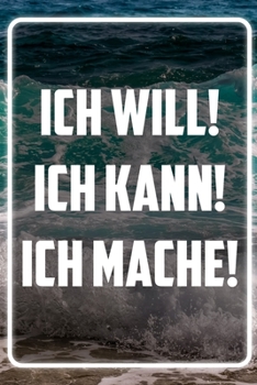 Ich will! Ich kann! Ich mache!: Terminplaner und Organizer mit Motivations-Spruch | Geschenk für Unternehmer, Entrepreneure, Selbstständige, ... Wochenplaner, Jahresplaner (German Edition)