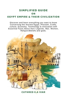Paperback Simplified Guide on Egypt Empire & Their Civilization: Discover and learn everything you want to know Concerning the Ancient Egypt, Pharaoh, Crafts, c Book
