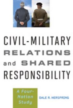 Hardcover Civil-Military Relations and Shared Responsibility: A Four-Nation Study Book