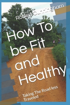 Paperback How To be Fit and Healthy: Taking The Road less Traveled Book