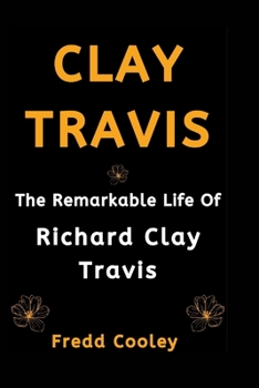 Paperback Clay Travis: The Remarkable Life Of Richard Clay Travis Book