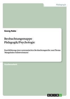 Paperback Beobachtungsmappe Pädagogik/Psychologie: Durchführung einer systematischen Beobachtungsreihe zum Thema 'Mangelndes Selbstvertrauen' [German] Book