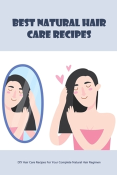 Paperback Best Natural Hair Care Recipes: DIY Hair Care Recipes For Your Complete Natural Hair Regimen: Homemade Natural Hair Care 'Essentials' Book