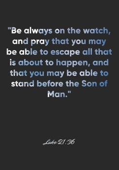 Paperback Luke 21: 36 Notebook: "Be always on the watch, and pray that you may be able to escape all that is about to happen, and that yo Book