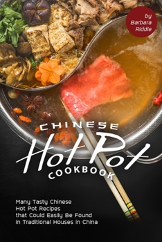 Paperback Chinese Hot Pot Cookbook: Many Tasty Chinese Hot Pot Recipes that Could Easily Be Found in Traditional Houses in China Book