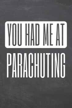 You Had Me At Parachuting: Parachuting Notebook, Planner or Journal | Size 6 x 9 | 110 Dot Grid Pages | Office Equipment, Supplies, Gear |Funny Parachuting Gift Idea for Christmas or Birthday