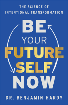 Hardcover Be Your Future Self Now: The Science of Intentional Transformation Book