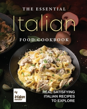 Paperback The Essential Italian Food Cookbook: Real Satisfying Italian Recipes to Explore Book