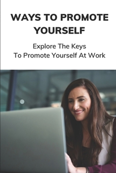 Paperback Ways To Promote Yourself: Explore The Keys To Promote Yourself At Work: Make Your Mark In The Organization Book