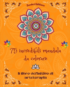 75 incredibili mandala da colorare: Il libro definitivo di arteterapia Arte per il pieno relax e la creatività Meravigliosi disegni di mandala fonte ... armonia ed energia divina