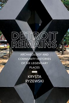 Hardcover Detroit Remains: Archaeology and Community Histories of Six Legendary Places Book