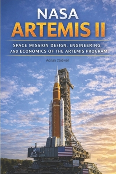 NASA Artemis II: Space Mission Design, Engineering, and Economics of the Artemis Program (The Applied Aerospace Engineering Series)