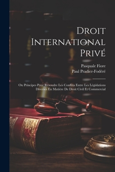 Paperback Droit International Privé: Ou Principes Pour Résoudre Les Conflita Entre Les Législations Diverses En Matière De Droit Civil Et Commercial [French] Book