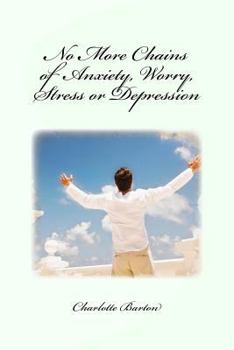 Paperback No More Chains of Anxiety, Worry, Stress or Depression Book