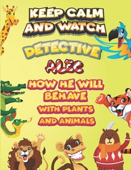 Paperback keep calm and watch detective Alec how he will behave with plant and animals: A Gorgeous Coloring and Guessing Game Book for Alec /gift for Alec, todd Book