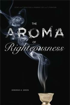 Paperback The Aroma of Righteousness: Scent and Seduction in Rabbinic Life and Literature Book