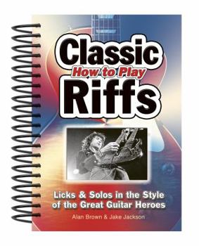 Spiral-bound How to Play Classic Riffs: Licks & Solos in the Style of the Great Guitar Heroes Book
