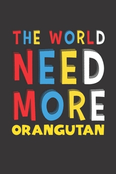 Paperback The World Need More Orangutan: Orangutan Lovers Funny Gifts Journal Lined Notebook 6x9 120 Pages Book