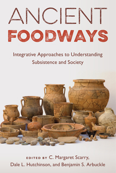 Hardcover Ancient Foodways: Integrative Approaches to Understanding Subsistence and Society Book