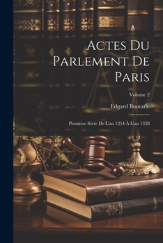 Paperback Actes Du Parlement De Paris: Première Série De L'an 1254 À L'an 1328; Volume 2 [French] Book