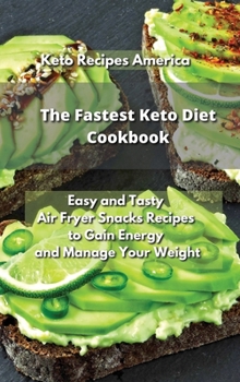 The Fastest Keto Diet Cookbook: Easy and Tasty Air Fryer Recipes to Gain Energy and Manage Your Weight