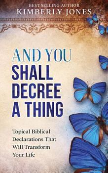 Paperback And You Shall Decree A Thing: Topical Biblical Declarations That Will Transform Your Life Book