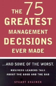 Hardcover The 75 Greatest Management Decisions Ever Made: ...and Some of the Worst. Business Leaders Talk about the Good and the Bad Book