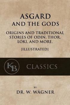 Paperback Asgard and the Gods: Origins and Traditional Stories of Odin, Thor, Loki, and more. [Illustrated] Book