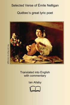 SELECTED VERSE OF ÉMILE NELLIGAN Québec’s great lyric poet: Translated into English with Commentary