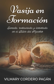 Paperback Vasija en Formación: Sanada, restaurada y levantada en el Taller del Maestro [Spanish] Book