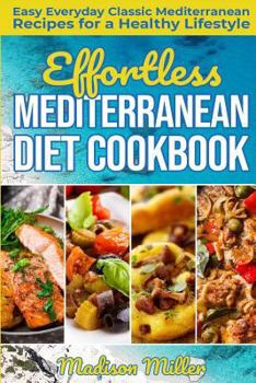 Paperback Effortless Mediterranean Diet Cookbook: Easy Everyday Classic Mediterranean Recipes for a Healthy Lifestyle Book