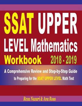 Paperback SSAT Upper Level Mathematics Workbook 2018 - 2019: A Comprehensive Review and Step-By-Step Guide to Preparing for the SSAT Upper Level Math Book