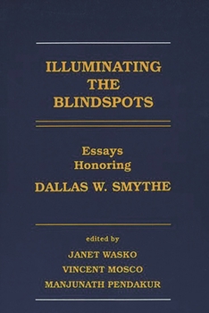 Paperback Illuminating the Blindspots: Essays Honoring Dallas W. Smythe Book