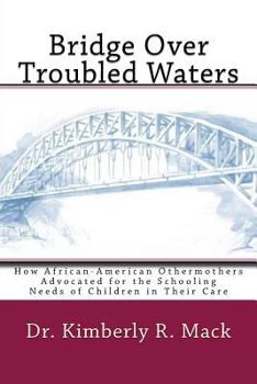 Bridge Over Troubled Waters: How African-American Othermothers Advocated for the Schooling Needs of Children in Their Care