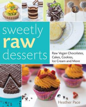 Paperback Sweetly Raw Desserts: Raw Vegan Chocolates, Cakes, Cookies, Ice Cream, and More Book