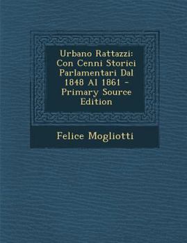 Paperback Urbano Rattazzi: Con Cenni Storici Parlamentari Dal 1848 Al 1861 [Italian] Book