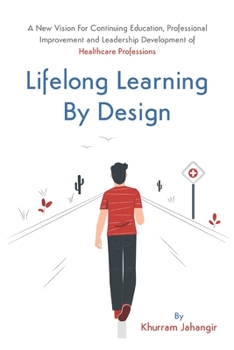 Paperback Lifelong Learning By Design: A New Vision For Continuing Education, Professional Improvement and Leadership Development of Healthcare Professions Book