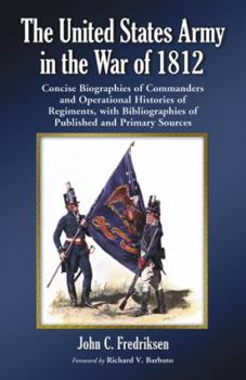 Paperback United States Army in the War of 1812: Concise Biographies of Commanders and Operational Histories of Regiments, with Bibliographies of Published and Book