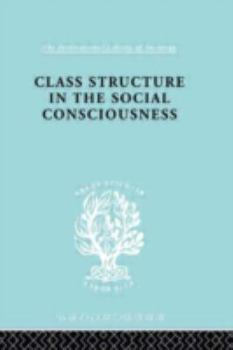 Hardcover Class Structure in the Social Consciousness (International Library of Sociology) Book