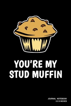 You're My Stud Muffin: Notebook, Journal, Or Diary  | 110 Blank Lined Pages | 6" X 9" | Matte Finished Soft Cover