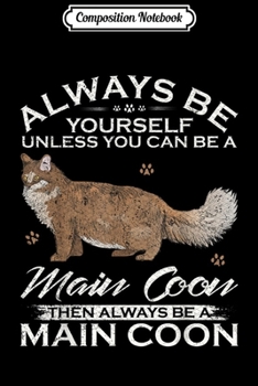 Composition Notebook: Always Be Yourself Unless You Can Be A Maine Coon Cat Funny  Journal/Notebook Blank Lined Ruled 6x9 100 Pages