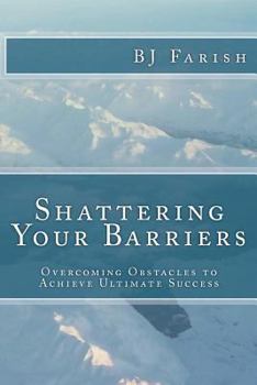 Paperback Shattering Your Barriers: Overcoming Obstacles to Achieve Ultimate Success Book